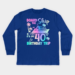 40th Birthday Board The Ship It's A Birthday Trip Cruise Crew B-day Gift For Men Women Kids Long Sleeve T-Shirt